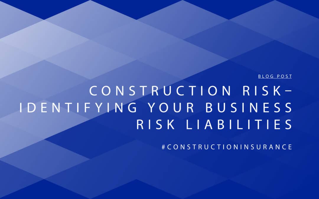 Construction Risk – Identifying Your Business Risk Liabilities