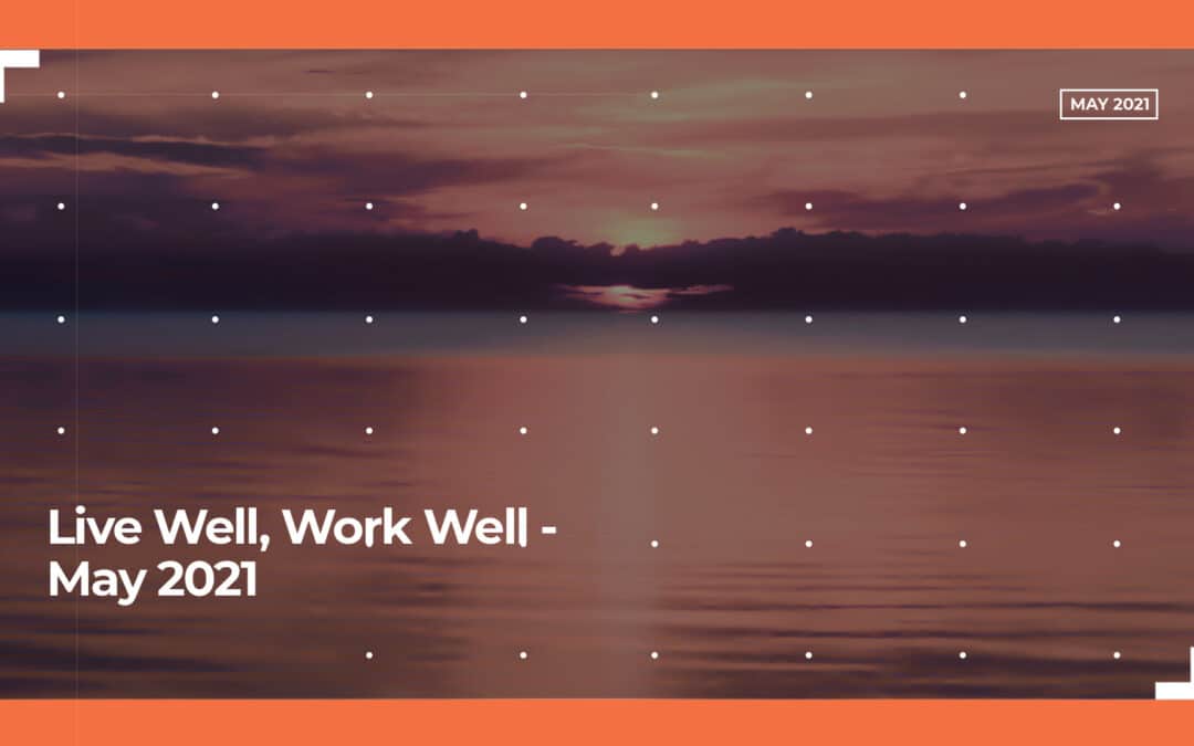 Live Well, Work Well – May 2021