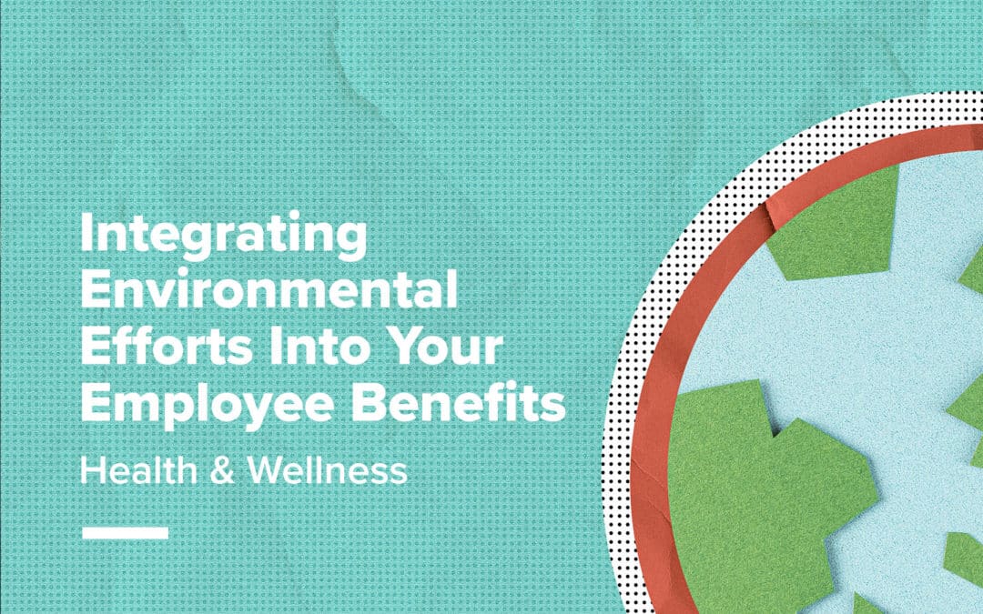 Integrating Environmental Efforts Into Your Employee Benefits