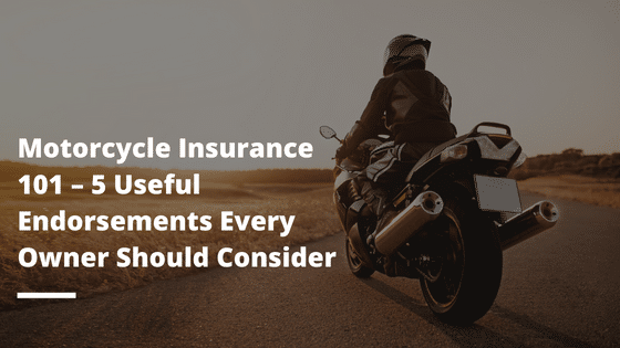 Motorcycle Insurance 101 – 5 Useful Endorsements Every Owner Should Consider